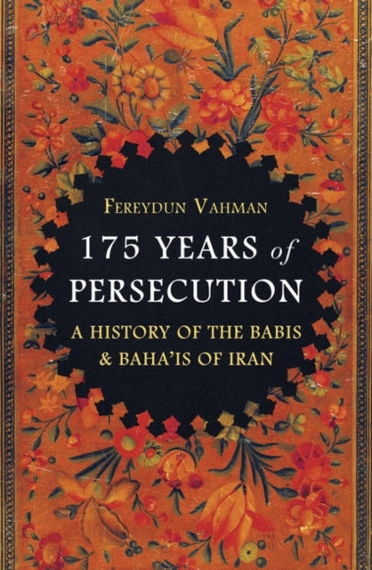 175 Years of Persecution: A History of the Babis & Baha'is of Iran