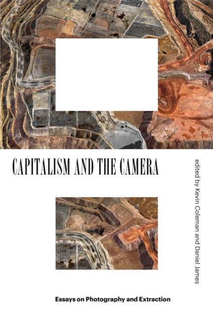 Capitalism and the Camera: Essays on Photography and Extraction