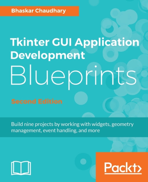 Tkinter GUI Application Development Blueprints: Build nine projects by working with widgets, geometry management, event handling, and more