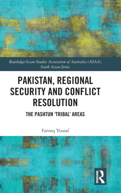 Pakistan, Regional Security and Conflict Resolution: The Pashtun 'Tribal' Areas