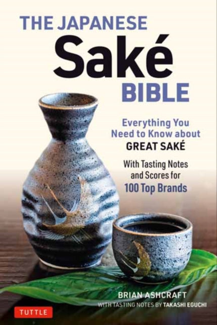 Japanese Sake Bible: Everything You Need to Know About Great Sake (With Tasting Notes and Scores for Over 100 Top Brands)