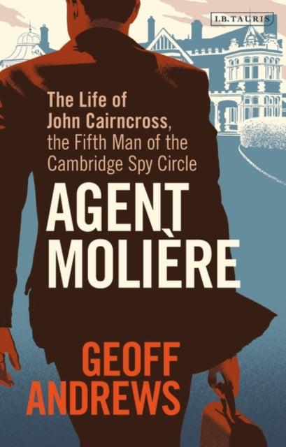 Agent Moliere: The Life of John Cairncross, the Fifth Man of the Cambridge Spy Circle