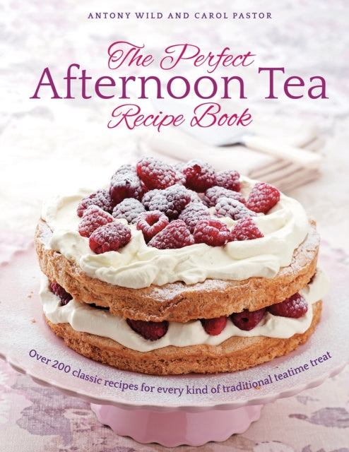 Perfect Afternoon Tea Recipe Book: More than 200 classic recipes for every kind of traditional teatime treat