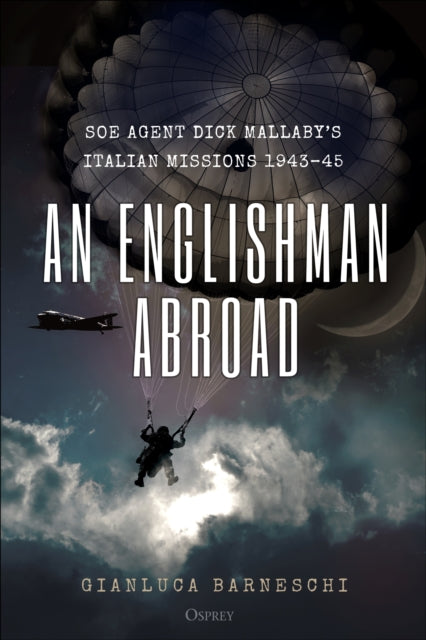 Englishman Abroad: SOE agent Dick Mallaby's Italian missions, 1943-45
