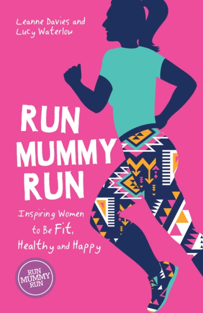 Run Mummy Run: Inspiring Women to Be Fit, Healthy and Happy