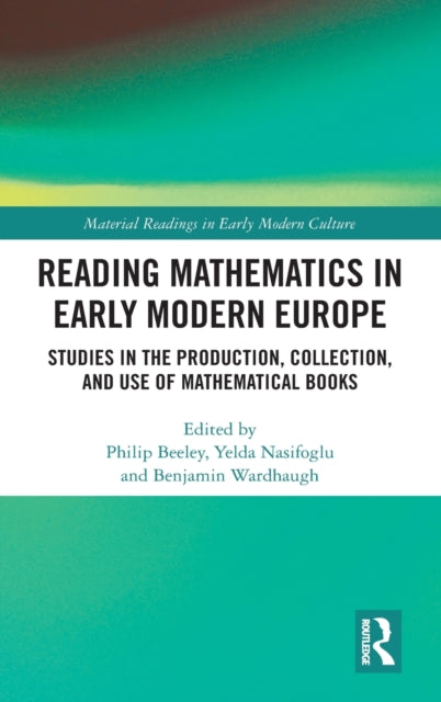 Reading Mathematics in Early Modern Europe: Studies in the Production, Collection, and Use of Mathematical Books