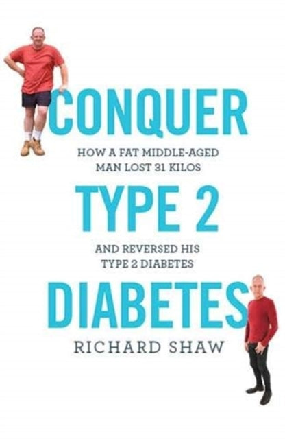 Conquer Type 2 Diabetes: How a fat, middle-aged man lost 31 kilos and reversed his type 2 diabetes