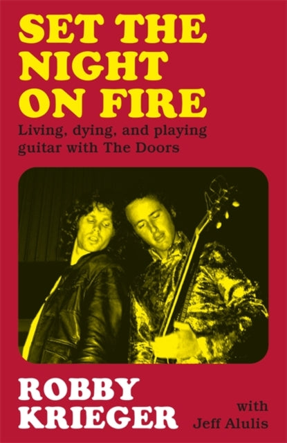 Set the Night on Fire: Living, Dying and Playing Guitar with the Doors