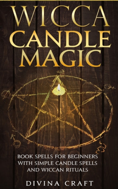 Wicca Candle Magic: Book Spells for Beginners with simple Candle Spells and Wiccan Rituals