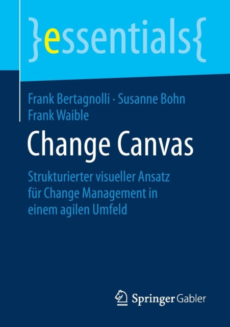 Change Canvas: Strukturierter Visueller Ansatz Fur Change Management in Einem Agilen Umfeld