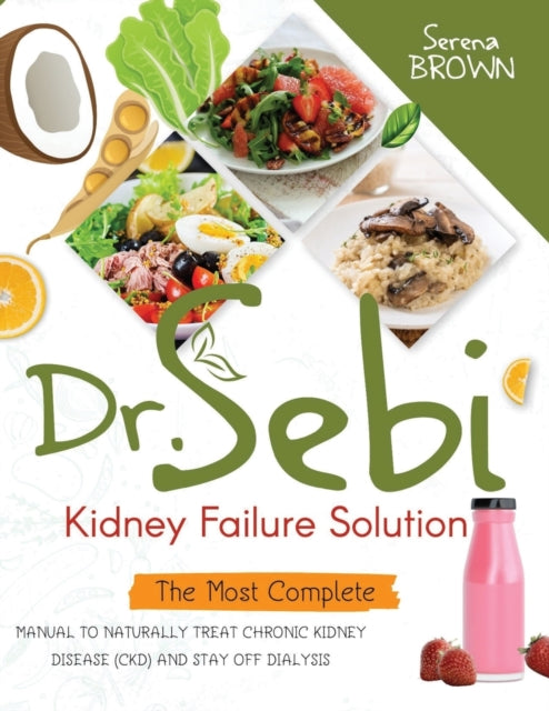 Dr. Sebi Kidney Failure Solution: How to Naturally Treat Chronic Kidney Disease (CKD) and Stay Off Dialysis