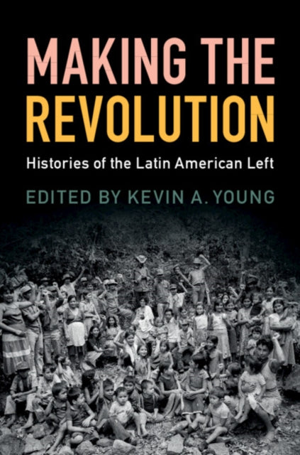 Making the Revolution: Histories of the Latin American Left