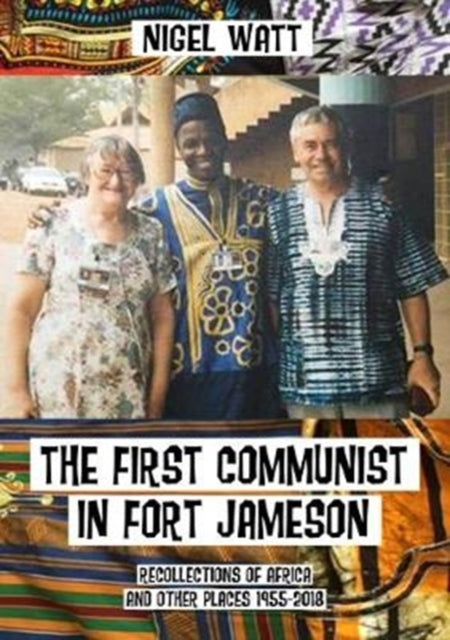 First Communist in Fort Jameson: Recollections of Africa and other places 1955-2018