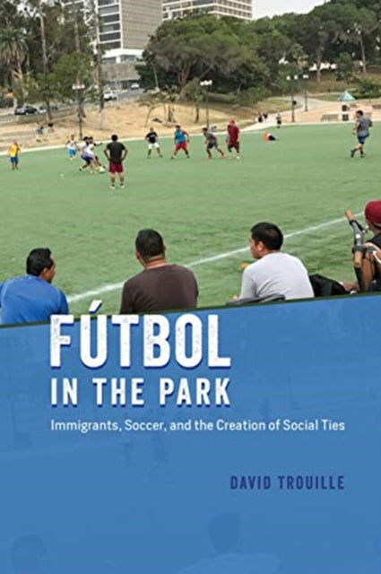 F?tbol in the Park: Immigrants, Soccer, and the Creation of Social Ties