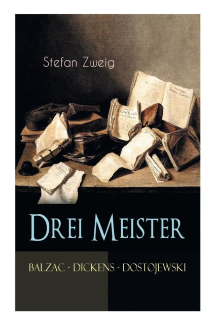 Drei Meister. Balzac - Dickens - Dostojewski: Erster Teil des Zyklus: Die Baumeister der Welt. Versuch einer Typologie des Geistes