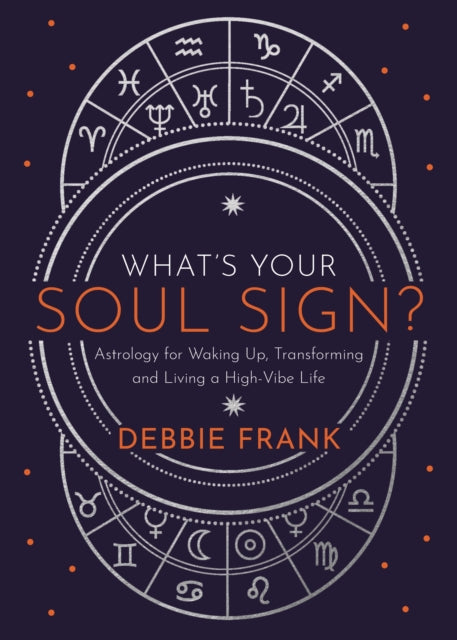 What's Your Soul Sign?: Astrology for Waking Up, Transforming and Living a High-Vibe Life