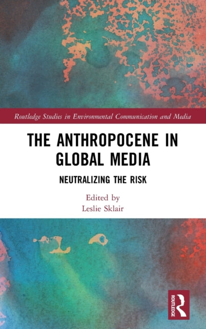 Anthropocene in Global Media: Neutralizing the risk