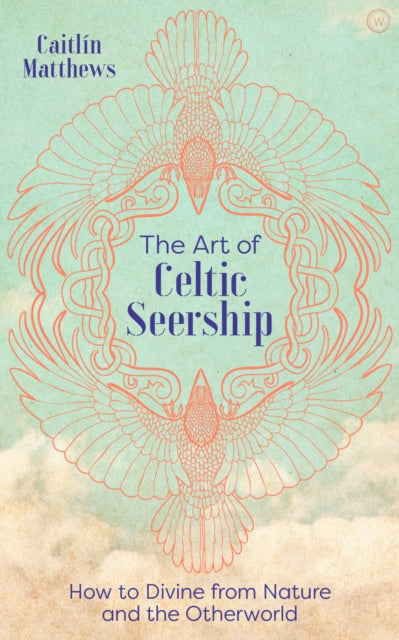 Art of Celtic Seership: How to Divine from Nature and the Otherworld
