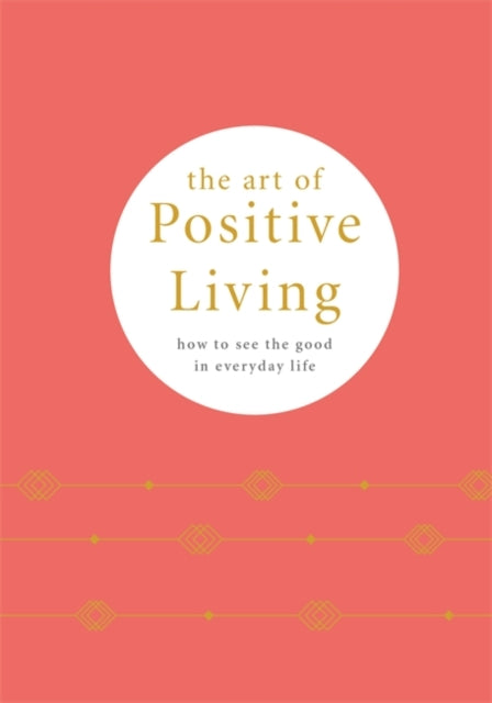 Art of Positive Living: How to See the Good in Everyday Life