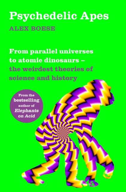 Psychedelic Apes: From parallel universes to atomic dinosaurs - the weirdest theories of science and history