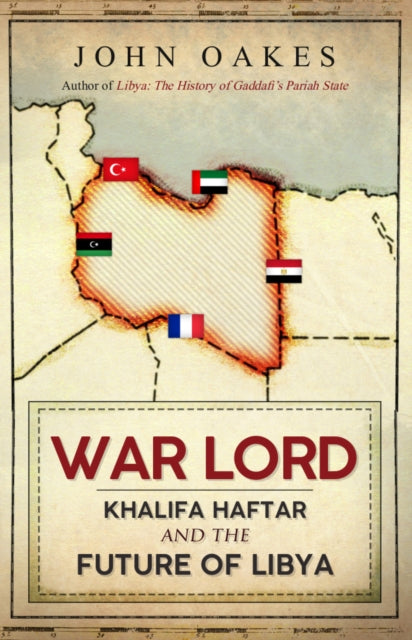 War Lord: Khalifa Haftar and the Future of Libya