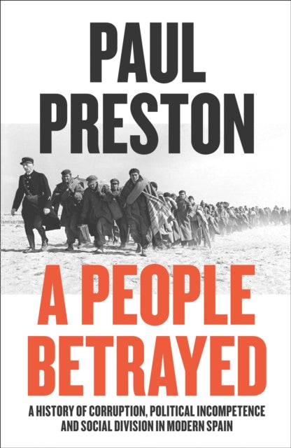 People Betrayed: A History of Corruption, Political Incompetence and Social Division in Modern Spain 1874-2018