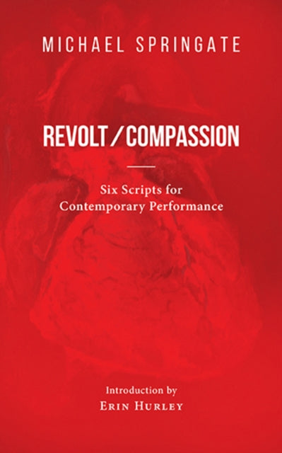 Revolt/Compassion: Six Scripts for Contemporary Performance