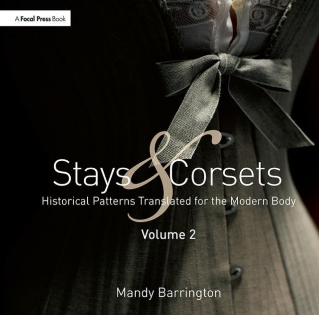 Stays and Corsets Volume 2: Historical Patterns Translated for the Modern Body