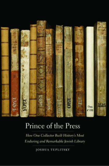 Prince of the Press: How One Collector Built History's Most Enduring and Remarkable Jewish Library