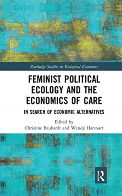 Feminist Political Ecology and the Economics of Care: In Search of Economic Alternatives