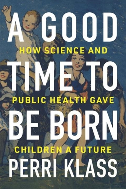Good Time to Be Born: How Science and Public Health Gave Children a Future