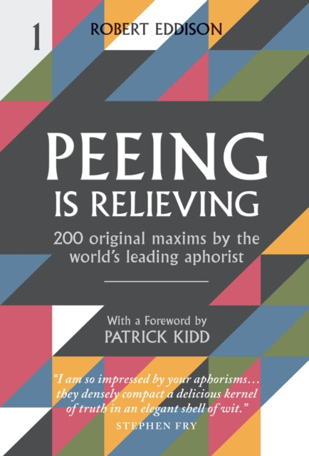 Peeing is Relieving: 200 original maxims by the world's leading aphorist