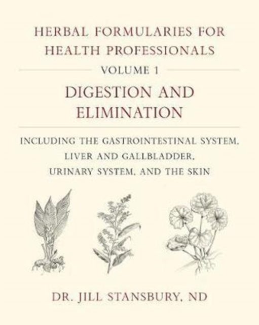 Herbal Formularies for Health Professionals, Volume 1: Digestion and Elimination, including the Gastrointestinal System, Liver and Gallbladder