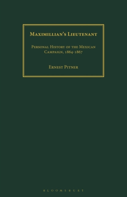 Maximillian's Lieutenant: Personal History of the Mexican Campaign, 1864-7