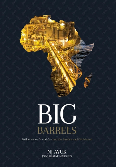 Big Barrels: Afrikanisches OEl Und Gas Und Das Streben Nach Wohlstand