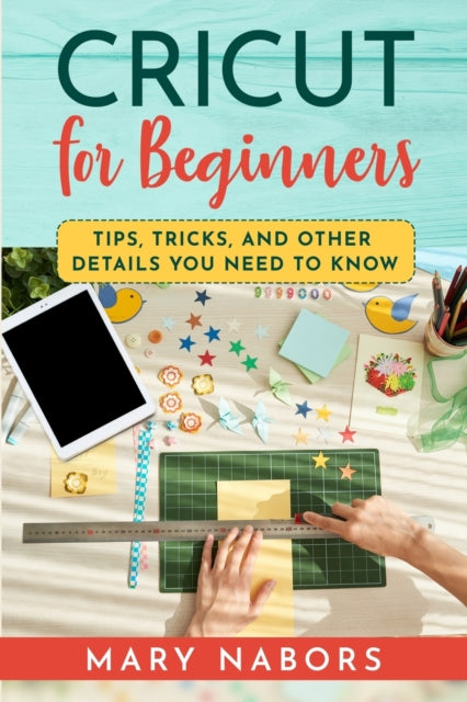 Cricut for Beginners: Tips, Tricks, and Other Details You Need to Know