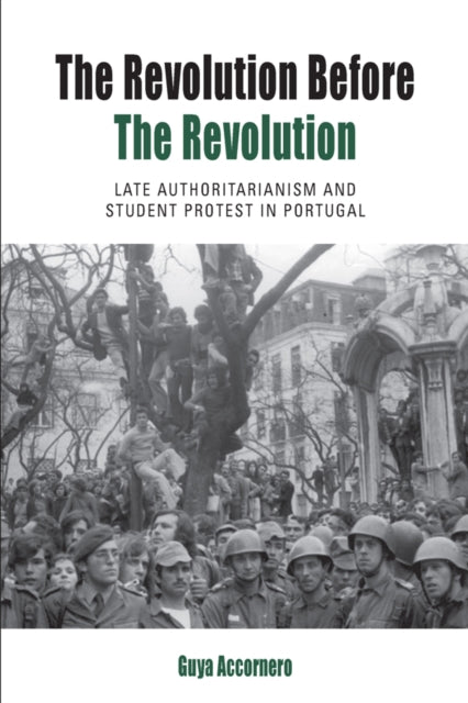 Revolution before the Revolution: Late Authoritarianism and Student Protest in Portugal