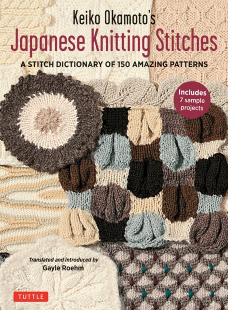 Keiko Okamoto's Japanese Knitting Stitches: A Stitch Dictionary of 150 Amazing Patterns with 7 Sample Projects