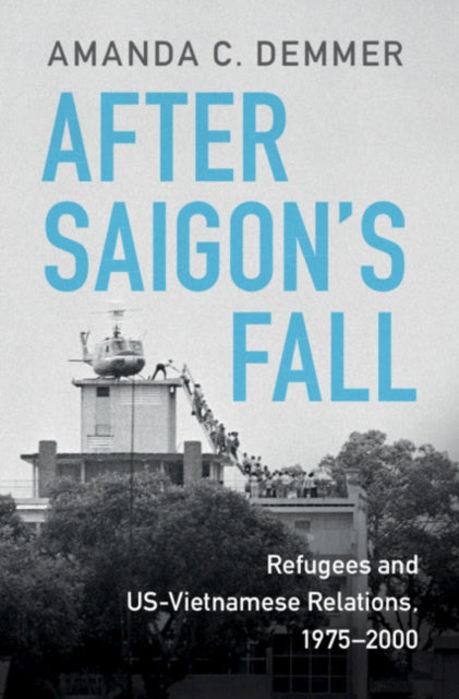 After Saigon's Fall: Refugees and US-Vietnamese Relations, 1975-2000