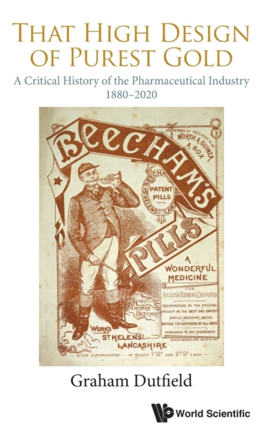 That High Design Of Purest Gold: A Critical History Of The Pharmaceutical Industry, 1880-2020