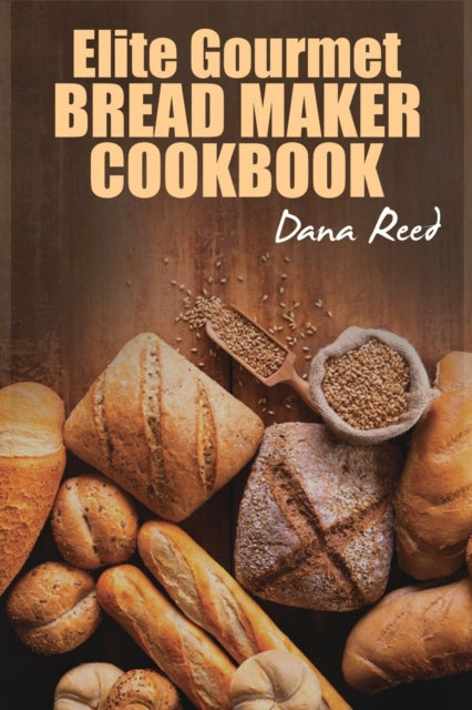 Elite Gourmet Bread Maker Cookbook: Healthy and Delightful Recipes to Make Homemade Bread Right in Your Own Kitchen.