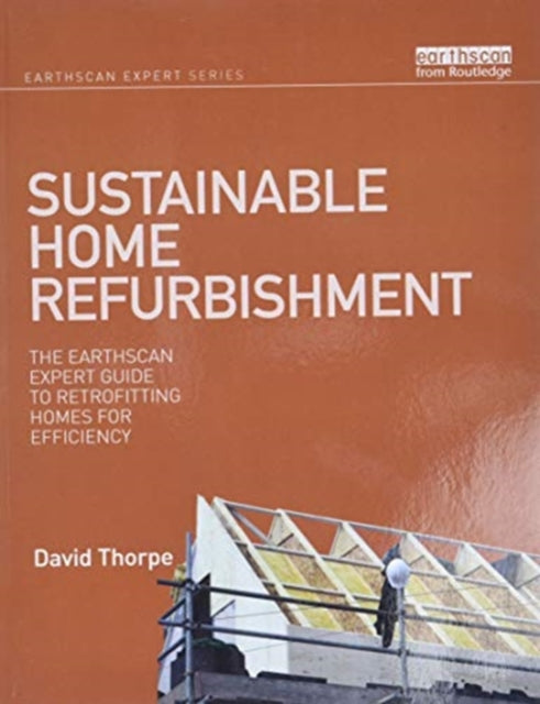 Sustainable Home Refurbishment: The Earthscan Expert Guide to Retrofitting Homes for Efficiency