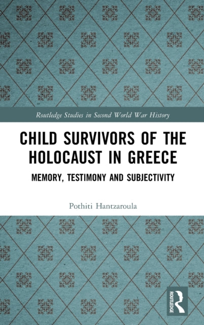 Child Survivors of the Holocaust in Greece: Memory, Testimony and Subjectivity