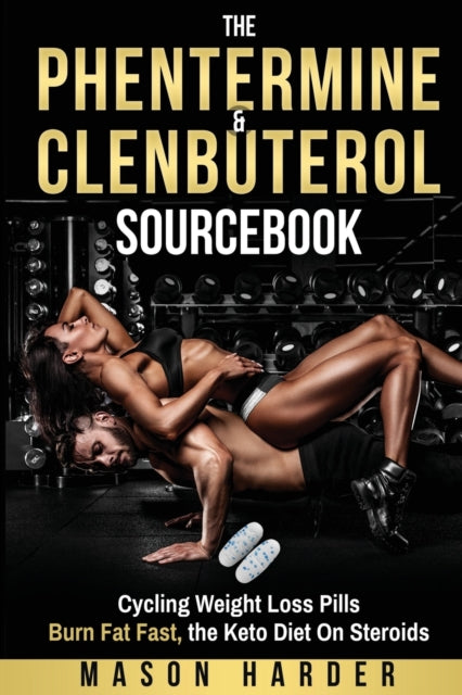 Phentermine & Clenbuterol Sourcebook: Burn Fat Fast - Weight Loss Pills and THE KETO DIET