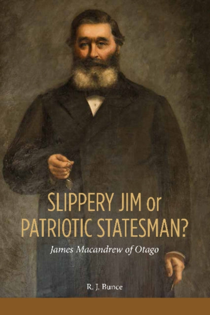 Slippery Jim or Patriotic Statesman? James Macandrew of Otago