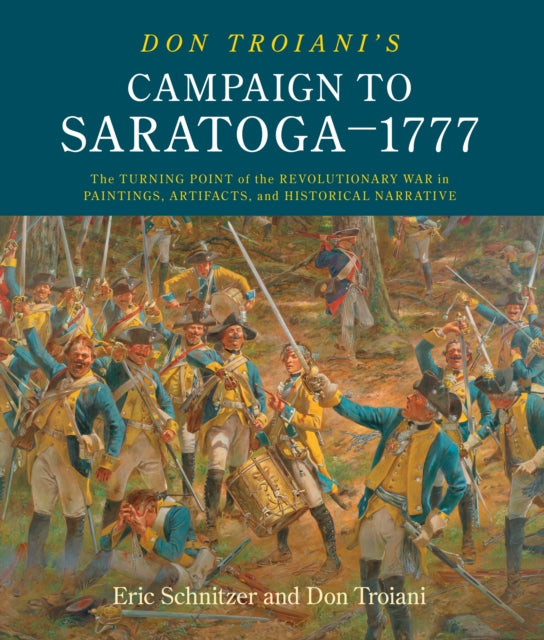 Don Troiani's Campaign to Saratoga - 1777: The Turning Point of the Revolutionary War in Paintings, Artifacts, and Historical Narrative