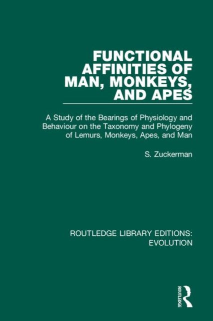 Functional Affinities of Man, Monkeys, and Apes: A Study of the Bearings of Physiology and Behaviour on the Taxonomy and Phylogeny of Lemurs, Monkeys