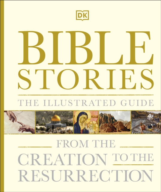 Bible Stories The Illustrated Guide: From the Creation to the Resurrection