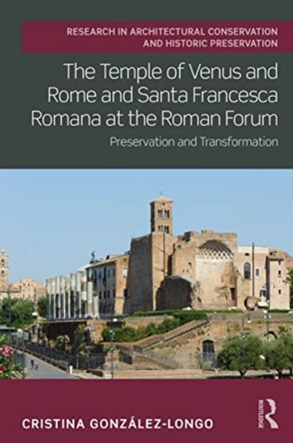 Temple of Venus and Rome and Santa Francesca Romana at the Roman Forum: Preservation and Transformation