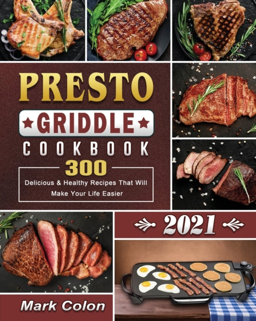 Presto Griddle Cookbook 2021: 300 Delicious & Healthy Recipes That Will Make Your Life Easier